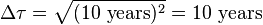 \Delta \tau = \sqrt{(10\text{ years})^2} = 10\text{ years}