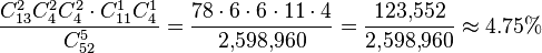 \frac {C_{13}^2 C_4^2 C_4^2 \cdot C_{11}^1 C_{4}^1} {C_{52}^5} = \frac {78 \cdot 6 \cdot 6 \cdot 11 \cdot 4} {2{,}598{,}960} = \frac {123{,}552} {2{,}598{,}960} \approx 4.75\% 