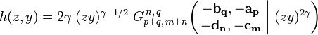 
h(z,y) = 2 \gamma \; (zy)^{\gamma - 1/2} \; G_{p+q,\,m+n}^{\,n,\,q} \!\left( \left. \begin{matrix} -\mathbf{b_q}, -\mathbf{a_p} \\ -\mathbf{d_n}, -\mathbf{c_m} \end{matrix} \; \right| \, (zy)^{2 \gamma} \right)
