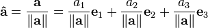 \mathbf{\hat{a}} = \frac{\mathbf{a}}{\left\|\mathbf{a}\right\|} = \frac{a_1}{\left\|\mathbf{a}\right\|}\mathbf{e}_1 + \frac{a_2}{\left\|\mathbf{a}\right\|}\mathbf{e}_2 + \frac{a_3}{\left\|\mathbf{a}\right\|}\mathbf{e}_3