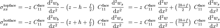 
   \begin{align}
     \sigma_{xx}^{\mathrm{topface}} & = -z~C_{11}^{\mathrm{face}}~\cfrac{\mathrm{d}^2 w_b}{\mathrm{d} x^2} -\left(z - h - \tfrac{f}{2}\right)~C_{11}^{\mathrm{face}}~\cfrac{\mathrm{d}^2 w_s}{\mathrm{d} x^2} 
     & = & -z~C_{11}^{\mathrm{face}}~\cfrac{\mathrm{d}^2 w}{\mathrm{d} x^2} + \left(\tfrac{2h+f}{2}\right)~C_{11}^{\mathrm{face}}~\cfrac{\mathrm{d}^2 w_s}{\mathrm{d} x^2}\\
     \sigma_{xx}^{\mathrm{botface}} & = -z~C_{11}^{\mathrm{face}}~\cfrac{\mathrm{d}^2 w_b}{\mathrm{d} x^2} -\left(z + h + \tfrac{f}{2}\right)~C_{11}^{\mathrm{face}}~\cfrac{\mathrm{d}^2 w_s}{\mathrm{d} x^2} 
     & = & -z~C_{11}^{\mathrm{face}}~\cfrac{\mathrm{d}^2 w}{\mathrm{d} x^2} - \left(\tfrac{2h+f}{2}\right)~C_{11}^{\mathrm{face}}~\cfrac{\mathrm{d}^2 w_s}{\mathrm{d} x^2}
   \end{align}
 