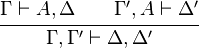 
\cfrac{\Gamma \vdash A, \Delta \qquad \Gamma', A \vdash \Delta'} {\Gamma, \Gamma' \vdash \Delta, \Delta'} 