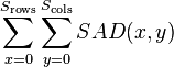 \sum_{x=0}^{S_{\text{rows}}}\sum_{y=0}^{S_{\text{cols}}} {SAD(x, y)}