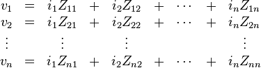 \begin{matrix} v_1&=&i_1Z_{11}&+&i_2Z_{12}&+& \cdots &+& i_nZ_{1n}\\
v_2&=&i_1Z_{21}&+& i_2Z_{22}&+&\cdots&+&i_nZ_{2n} \\
\vdots & & \vdots & & \vdots & & & & \vdots \\
 v_n&=&i_1Z_{n1}&+&i_2Z_{n2}&+&\cdots&+&i_nZ_{nn}\end{matrix}
