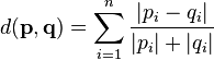  d ( \mathbf{ p }, \mathbf{ q } ) = \sum_{ i = 1 }^n \frac{ |p_i - q_i |}{ | p_i| + |q_i | } 