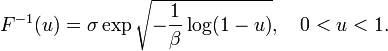  F^{-1}(u) = \sigma \exp \sqrt{-\frac{1}{\beta} \log(1-u)}, \quad 0 < u < 1. 
