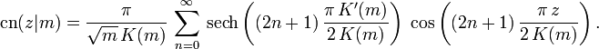 
  \operatorname{cn}(z|m) = 
    \frac{\pi}{\sqrt{m}\, K(m)}\,
      \sum_{n=0}^\infty\, \operatorname{sech} \left( (2n+1)\, \frac{\pi\, K'(m)}{2\, K(m)} \right)\;
                          \cos                \left( (2n+1)\, \frac{\pi\, z    }{2\, K(m)} \right).
