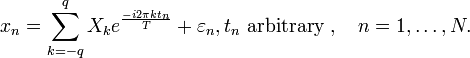 x_n=\sum_{k=-q}^{q} X_k e^{\frac{-i2\pi k t_n}{T}}+\varepsilon_n, t_n \text{ arbitrary },\quad n=1,\dots,N.\,