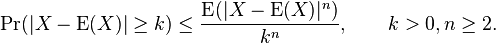  \Pr(| X - \operatorname{E}(X) | \ge k ) \le \frac{\operatorname{E}(|X - \operatorname{E}(X) |^n ) } {k^n}, \qquad k >0, n \geq 2.