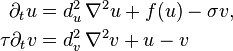 \begin{align}
\partial_t u &= d_u^2 \,\nabla^2 u + f(u) - \sigma v, \\
\tau \partial_t v &= d_v^2 \,\nabla^2 v + u - v
\end{align}