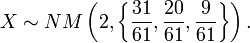 X \sim NM\left (2, \left \{\frac{31}{61}, \frac{20}{61},\frac{9}{61}\right\} \right ).