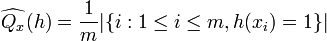 \widehat{Q_{x}}(h)=\frac{1}{m}|\{i:1\leq i\leq m,h(x_{i})=1\}|\,\!