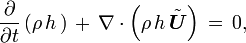 
  \frac{\partial}{\partial t}\left( \rho\, h\, \right)\, 
  +\, \nabla \cdot \left( \rho\, h\,\tilde{\boldsymbol{U}} \right)\, 
  =\, 0,
