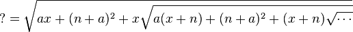 ? = \sqrt{ax+(n+a)^2 +x\sqrt{a(x+n)+(n+a)^2+(x+n) \sqrt{\mathrm{\cdots}}}} \, 