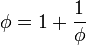  \phi=1+\frac{1}{\phi}