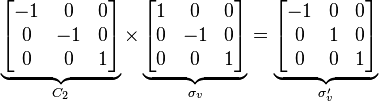 
 \underbrace{
    \begin{bmatrix}
     -1 &  0 & 0 \\
      0 & -1 & 0 \\
    0 &  0 & 1 \\
      \end{bmatrix}
   }_{C_{2}} \times
 \underbrace{
  \begin{bmatrix}
    1 &  0 & 0 \\
    0 & -1 & 0 \\
    0 &  0 & 1 \\
  \end{bmatrix}
 }_{\sigma_{v}} = 
 \underbrace{
  \begin{bmatrix}
   -1 & 0 & 0 \\
    0 & 1 & 0 \\
    0 & 0 & 1 \\
  \end{bmatrix}
 }_{\sigma'_{v}}
