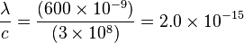 {\lambda\over{c}} = {(600\times10^{-9})\over{(3\times10^8)}} = 2.0\times10^{-15}