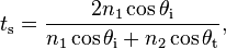 t_\mathrm{s} = \frac{2 n_1 \cos \theta_\mathrm{i}}{n_1 \cos \theta_\mathrm{i} + n_2 \cos \theta_\mathrm{t}},