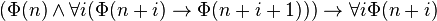 (\Phi(n) \land \forall i (\Phi(n+i) \to \Phi(n+i+1))) \to \forall i \Phi (n+i)\,\!