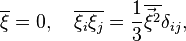  \overline\xi = 0, \quad \overline{\xi_i\xi_j} = \frac13 \overline{\vec\xi^2} \delta_{ij}, 