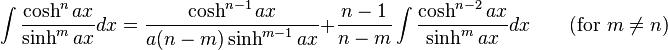 \int\frac{\cosh^n ax}{\sinh^m ax} dx = \frac{\cosh^{n-1} ax}{a(n-m)\sinh^{m-1} ax} + \frac{n-1}{n-m}\int\frac{\cosh^{n-2} ax}{\sinh^m ax} dx \qquad\mbox{(for }m\neq n\mbox{)}\,