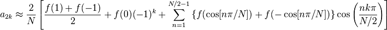 a_{2k} \approx \frac{2}{N} \left[ \frac{f(1) + f(-1)}{2} +  f(0) (-1)^k +  \sum_{n=1}^{N/2-1} \left\{ f(\cos[n\pi/N]) + f(-\cos[n\pi/N]) \right\} \cos\left(\frac{n k \pi}{N/2}\right) \right]