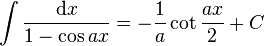 \int\frac{\mathrm{d}x}{1-\cos ax} = -\frac{1}{a}\cot\frac{ax}{2}+C