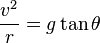 {v^2\over r}= {g\tan \theta}