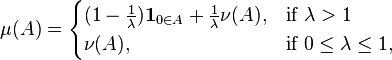 \mu(A) =\begin{cases} (1-\frac{1}{\lambda}) \mathbf{1}_{0\in A} +\frac{1}{\lambda} \nu(A),& \text{if } \lambda >1\\
\nu(A),& \text{if } 0\leq \lambda \leq 1,
\end{cases}
