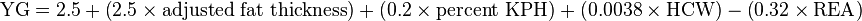 {\text{YG} = 2.5
+ \left(2.5 \times \text{adjusted fat thickness}\right)
+ \left(0.2 \times \text{percent KPH}\right)
+ \left(0.0038 \times \text{HCW}\right)
- \left(0.32 \times \text{REA}\right)}