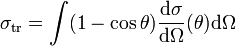 \sigma_{\mathrm{tr}} = \int   (1 - \cos \theta) \frac{\mathrm{d} \sigma}{\mathrm{d} \Omega} (\theta) \mathrm{d} \Omega