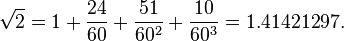 \sqrt{2} = 1 + \frac{24}{60} + \frac{51}{60^2} + \frac{10}{60^3} = 1.41421297.