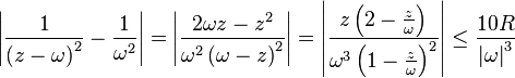 \left|\frac{1}{\left(z-\omega\right)^{2}}-\frac{1}{\omega^{2}}\right|=\left|\frac{2\omega z-z^{2}}{\omega^{2}\left(\omega-z\right)^{2}}\right|=\left|\frac{z\left(2-\frac{z}{\omega}\right)}{\omega^{3}\left(1-\frac{z}{\omega}\right)^{2}}\right|\leq\frac{10 R}{\left|\omega\right|^{3}}