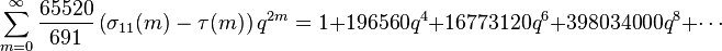 \sum_{m=0}^\infty \frac{65520}{691}\left(\sigma_{11} (m) - \tau (m) \right) q^{2m} = 1 + 196560q^4 + 16773120q^6 + 398034000q^8 + \cdots