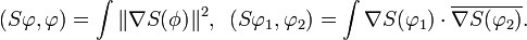 \displaystyle{(S\varphi,\varphi)=\int \|\nabla S(\phi)\|^2, \,\,\, (S\varphi_1,\varphi_2) = \int \nabla S(\varphi_1) \cdot \overline{\nabla S(\varphi_2)}.}