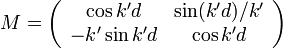 M=\left(\begin{array}{cc}\cos k'd & \sin(k'd)/k' \\ -k' \sin k'd & \cos k'd \end{array}\right)