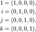 
\begin{align}
1 & = (1, 0, 0, 0), \\
i & = (0, 1, 0, 0), \\
j & = (0, 0, 1, 0), \\
k & = (0, 0, 0, 1),
\end{align}
