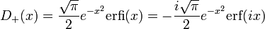  D_+(x) = {\sqrt{\pi} \over 2}  e^{-x^2}  \mathrm{erfi} (x) = - {i \sqrt{\pi} \over 2}  e^{-x^2}  \mathrm{erf} (ix) 