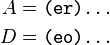 \begin{align}
A &= \texttt{(er)...} \\
D &= \texttt{(eo)...} \\
\end{align}