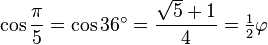 \cos\frac{\pi}{5}=\cos 36^\circ=\frac{\sqrt5+1}{4}=\tfrac{1}{2}\varphi\,