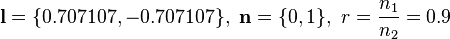 \mathbf{l} = \{0.707107, -0.707107\}, ~ \mathbf{n} = \{0,1\}, ~ r = \frac{n_1}{n_2} = 0.9