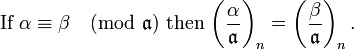 
\mbox{If }\alpha\equiv\beta\pmod{\mathfrak{a}}
\mbox{ then }
\bigg(\frac{\alpha}{\mathfrak{a} }\bigg)_n =
\left(\frac{\beta}{\mathfrak{a} }\right)_n.
