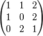 \begin{pmatrix}
  1 & 1 & 2 \\
  1 & 0 & 2 \\
  0 & 2 & 1
\end{pmatrix}