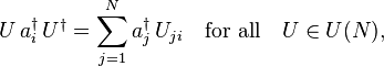 
U\, a_i^\dagger \,U^\dagger = \sum_{j=1}^N  a_j^\dagger\,U_{ji}\quad\text{for all}\quad
U \in U(N),
