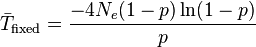 
\bar{T}_\text{fixed} = \frac{-4N_e(1-p) \ln (1-p)}{p}
