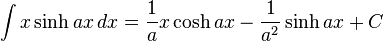 \int x\sinh ax\,dx = \frac{1}{a} x\cosh ax - \frac{1}{a^2}\sinh ax+C\,