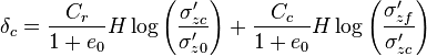  \delta_c = \frac{ C_r }{ 1 + e_0 } H \log \left( \frac{ \sigma_{zc}' }{ \sigma_{z0}' } \right) + \frac{ C_c }{ 1 + e_0 } H \log \left( \frac{ \sigma_{zf}' }{ \sigma_{zc}' } \right)\ 