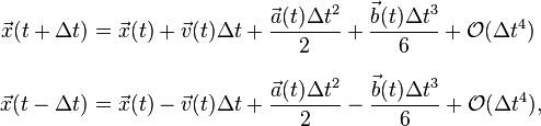 \begin{align}
\vec{x}(t + \Delta t)
&= \vec{x}(t) + \vec{v}(t)\Delta t + \frac{\vec{a}(t) \Delta t^2}{2}
+ \frac{\vec{b}(t) \Delta t^3}{6} + \mathcal{O}(\Delta t^4)\\[0.7em]
\vec{x}(t - \Delta t)
&= \vec{x}(t) - \vec{v}(t)\Delta t + \frac{\vec{a}(t) \Delta t^2}{2}
- \frac{\vec{b}(t) \Delta t^3}{6} + \mathcal{O}(\Delta t^4),\,
\end{align}