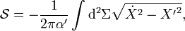 \mathcal{S} = -\frac{1}{2\pi\alpha'} \int \mathrm{d}^2 \Sigma \sqrt{{\dot{X}} ^2 - {X'}^2},