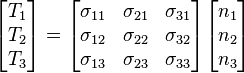  
  \begin{bmatrix} T_1\\T_2 \\ T_3 \end{bmatrix} =
  \begin{bmatrix}
    \sigma_{11} & \sigma_{21} & \sigma_{31} \\
    \sigma_{12} & \sigma_{22} & \sigma_{32} \\
    \sigma_{13} & \sigma_{23} & \sigma_{33} 
  \end{bmatrix}
  \begin{bmatrix} n_1\\n_2 \\ n_3 \end{bmatrix}
